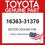Toyota Genuine 1636331370 Motor Cooling Fan 16363-31370 Oem. Fixed Price $174.82.